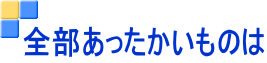 全部あったかいものは