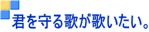 君を守る歌が歌いたい。